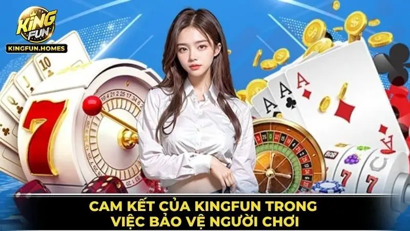 Cam Kết Của Kingfun Trong Việc Bảo Vệ Người Chơi