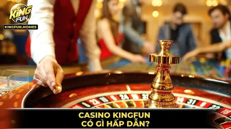 Casino Kingfun Có Gì Hấp Dẫn?