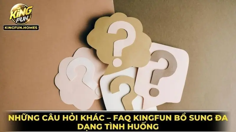 FAQ Kingfun Bổ Sung Đa Dạng Tình Huống