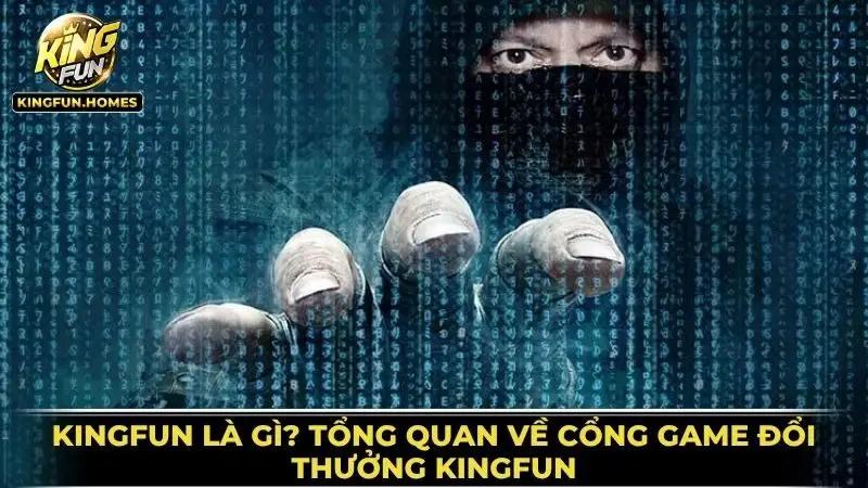 Tổng Quan Về Cổng Game Đổi Thưởng Kingfun