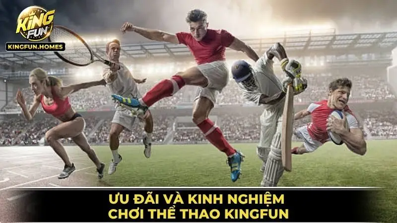 Ưu Đãi Và Kinh Nghiệm Chơi Thể Thao Kingfun